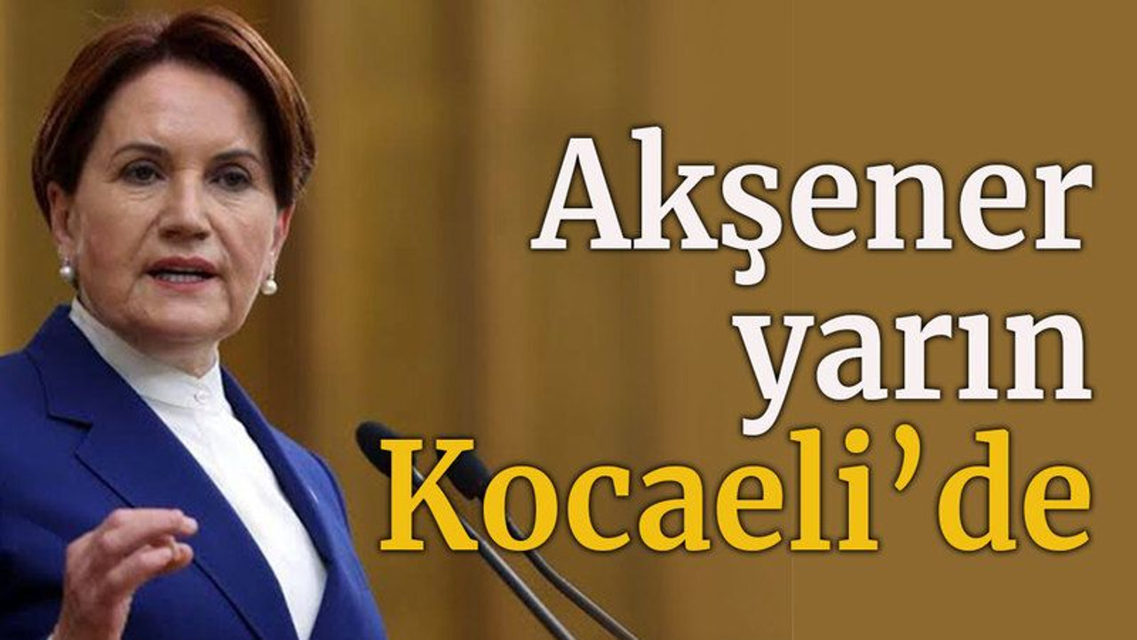 Akşener yarın Kocaeli’de